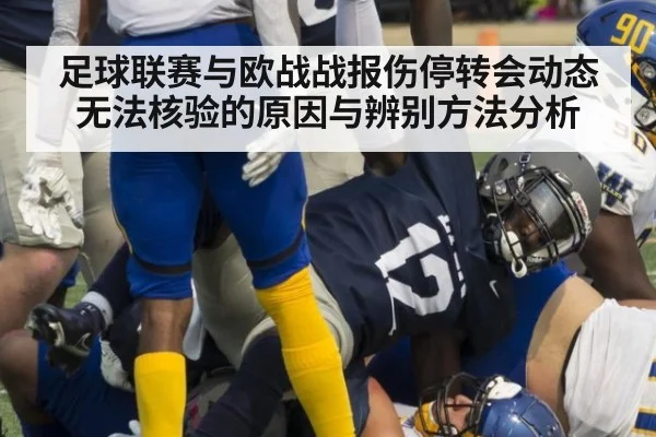 足球联赛与欧战战报伤停转会动态无法核验的原因与辨别方法分析