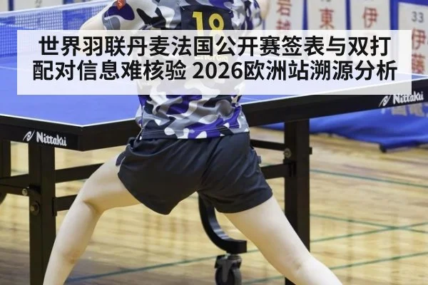 世界羽联丹麦法国公开赛签表与双打配对信息难核验 2026欧洲站溯源分析