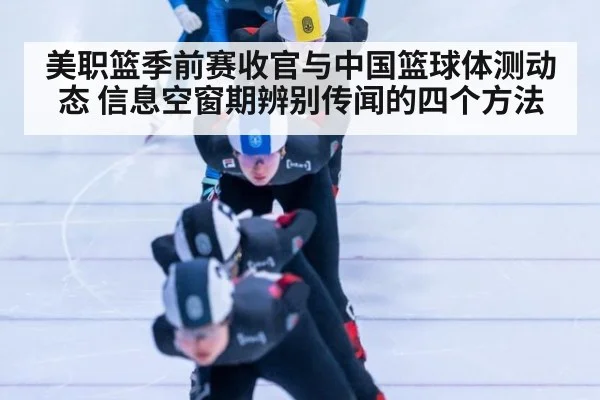 美职篮季前赛收官与中国篮球体测动态 信息空窗期辨别传闻的四个方法